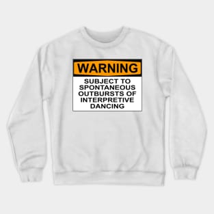 WARNING: SUBJECT TO SPONTANEOUS OUTBURSTS OF INTERPRETIVE DANCING Crewneck Sweatshirt